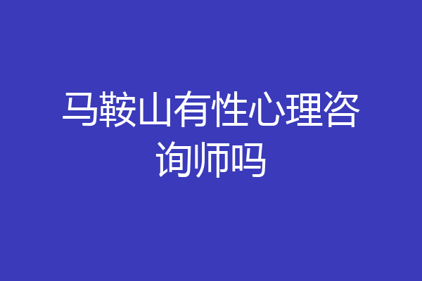 马鞍山有性心理咨询师吗
