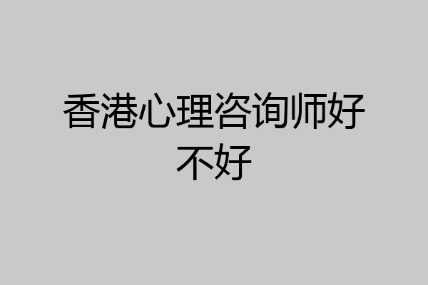 香港心理咨询师好不好