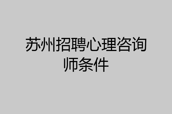 苏州招聘心理咨询师条件