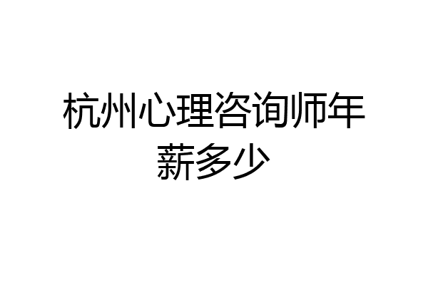 杭州心理咨询师年薪多少