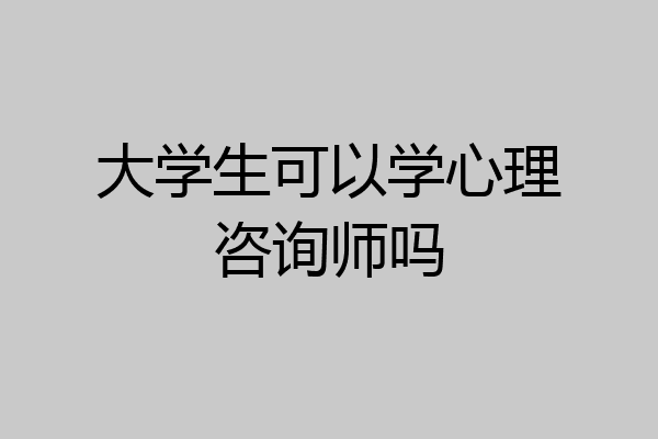 大学生可以学心理咨询师吗