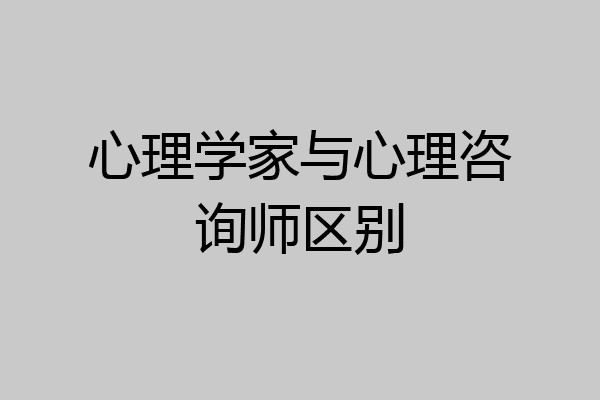 心理学家与心理咨询师区别