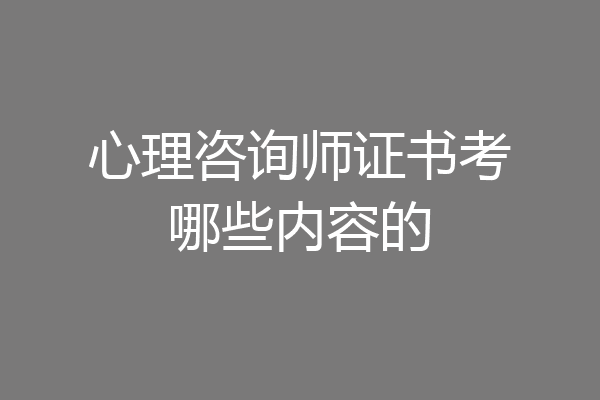 心理咨询师证书考哪些内容的