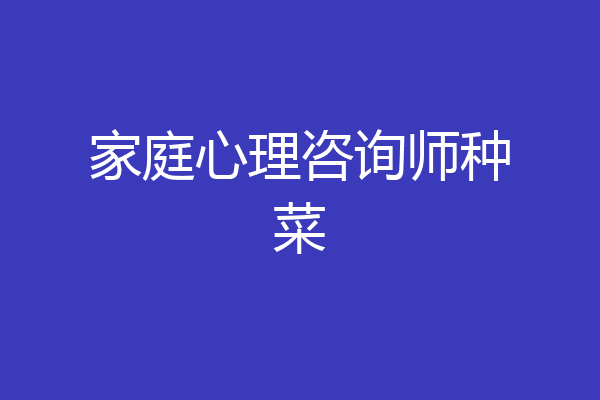 家庭心理咨询师种菜