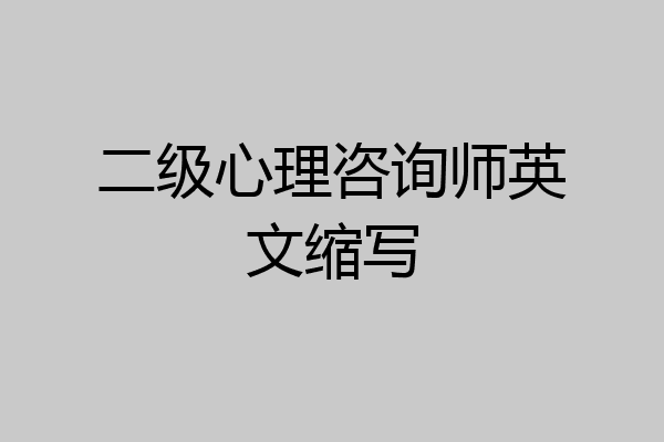 二级心理咨询师英文缩写