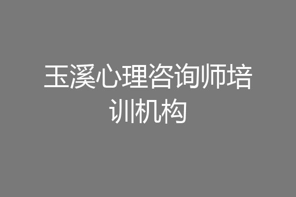 玉溪心理咨询师培训机构