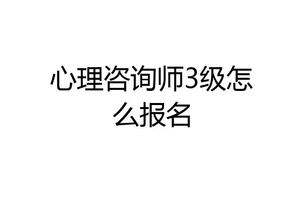 心理咨询师3级怎么报名