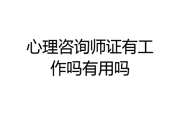 心理咨询师证有工作吗有用吗