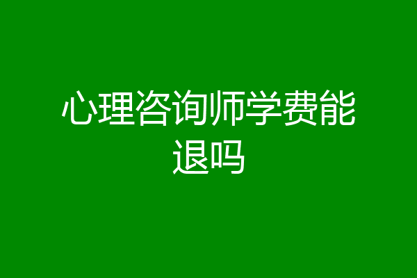 心理咨询师学费能退吗