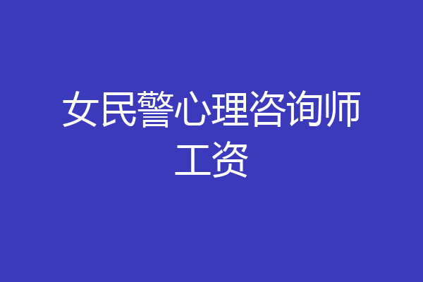 女民警心理咨询师工资