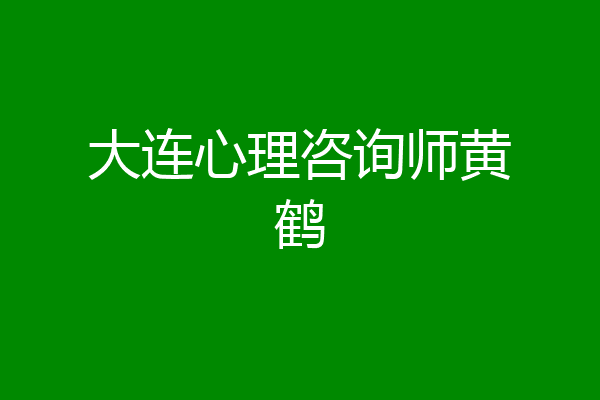 大连心理咨询师黄鹤