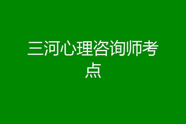 三河心理咨询师考点