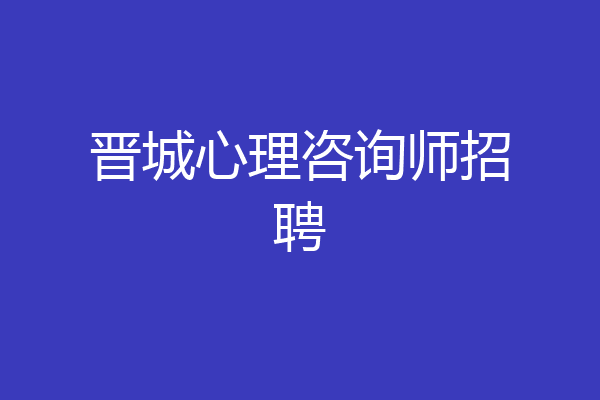 晋城心理咨询师招聘