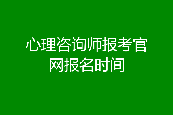 心理咨询师报考官网报名时间