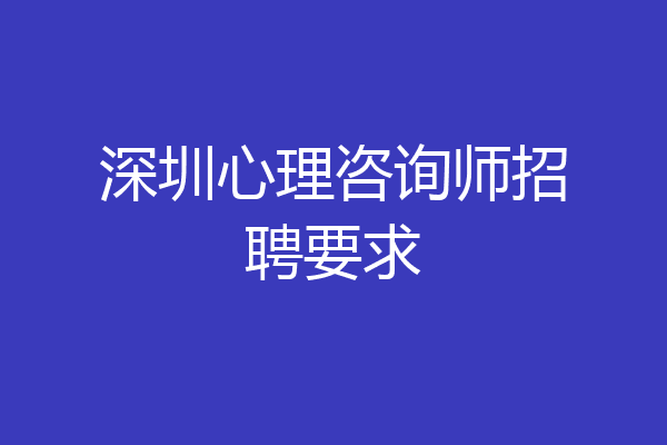 深圳心理咨询师招聘要求