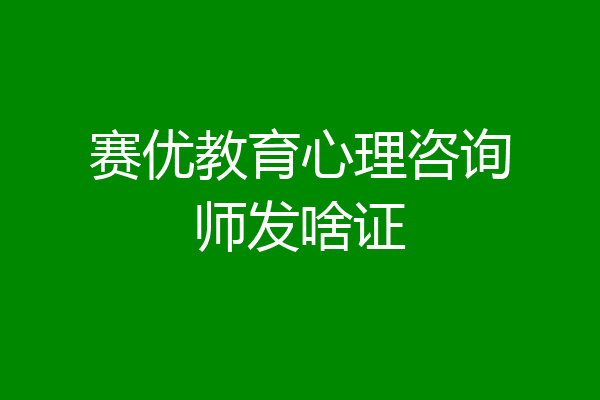 赛优教育心理咨询师发啥证
