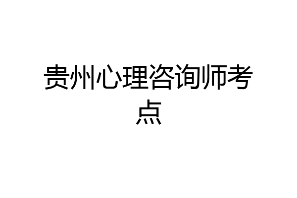 贵州心理咨询师考点