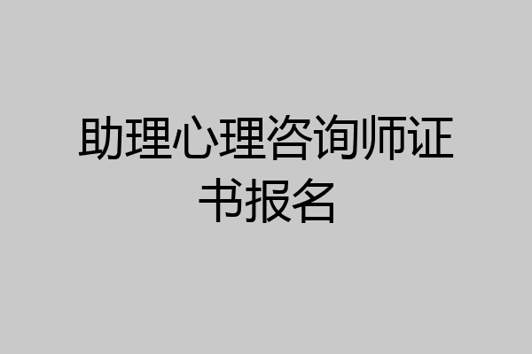 助理心理咨询师证书报名