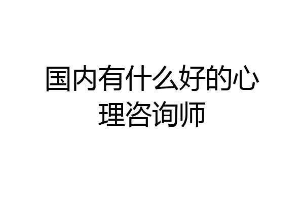 国内有什么好的心理咨询师