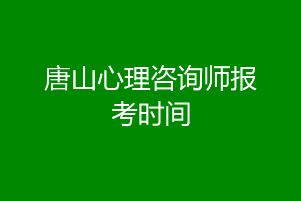 唐山心理咨询师报考时间