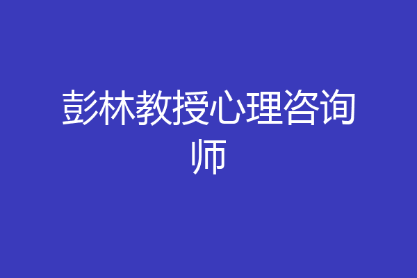 彭林教授心理咨询师