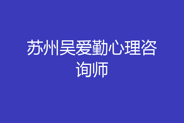 苏州吴爱勤心理咨询师