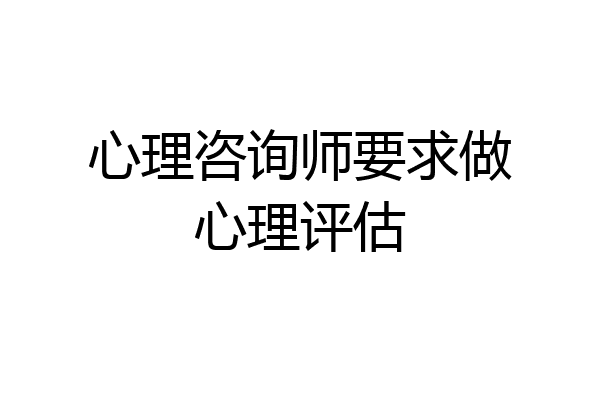 心理咨询师要求做心理评估