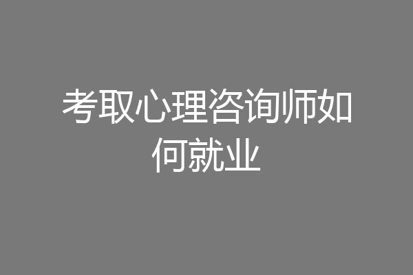 考取心理咨询师如何就业