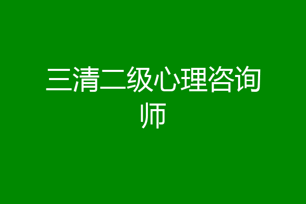 三清二级心理咨询师