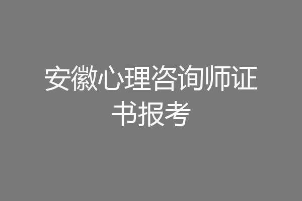 安徽心理咨询师证书报考