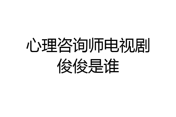 心理咨询师电视剧俊俊是谁