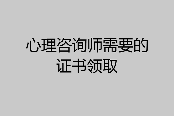 心理咨询师需要的证书领取