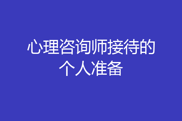 心理咨询师接待的个人准备