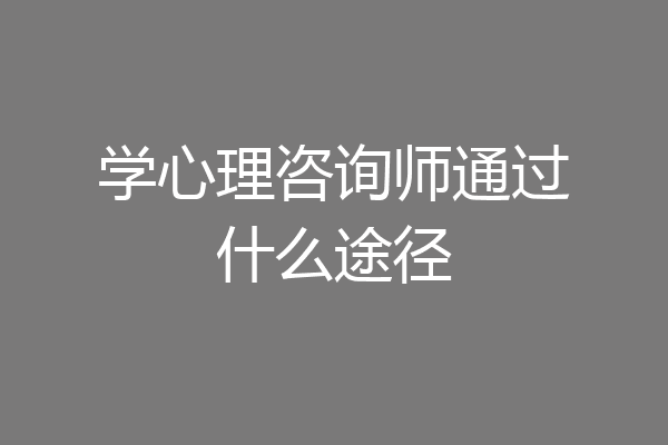 学心理咨询师通过什么途径