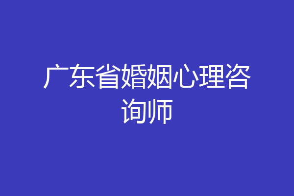 广东省婚姻心理咨询师