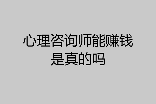 心理咨询师能赚钱是真的吗