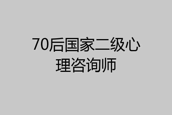 70后国家二级心理咨询师