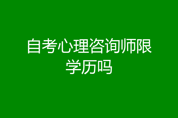 自考心理咨询师限学历吗