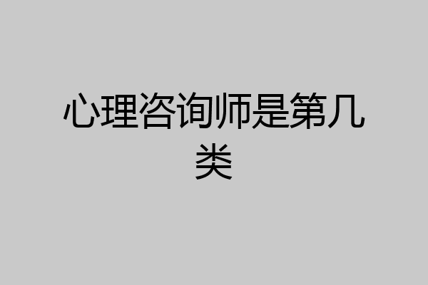 心理咨询师是第几类