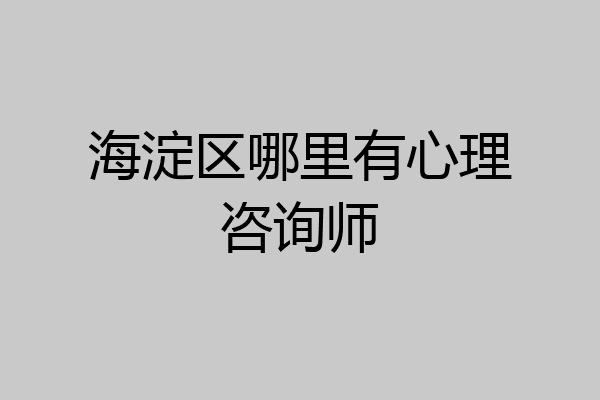 海淀区哪里有心理咨询师