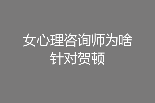 女心理咨询师为啥针对贺顿