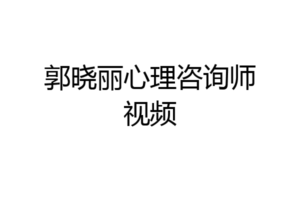 郭晓丽心理咨询师视频