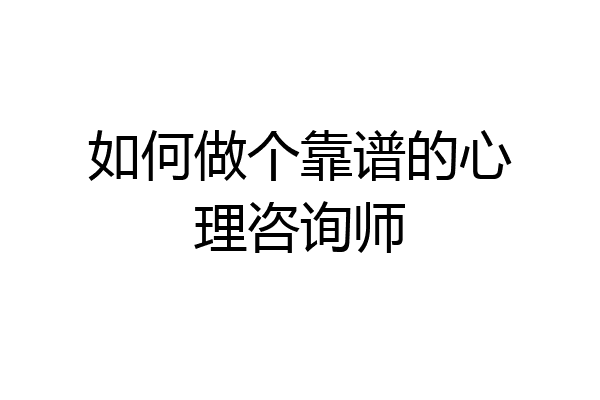 如何做个靠谱的心理咨询师
