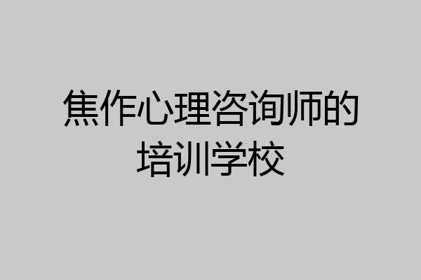焦作心理咨询师的培训学校