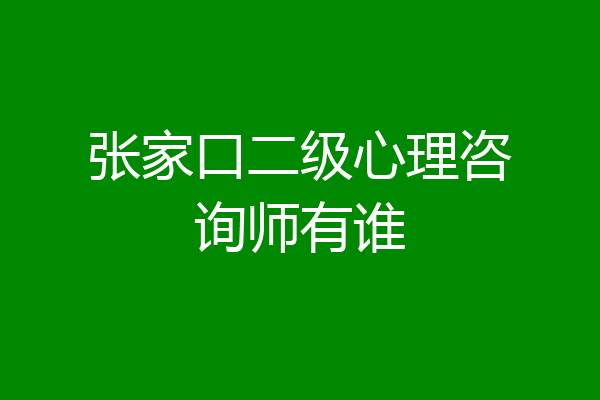 张家口二级心理咨询师有谁