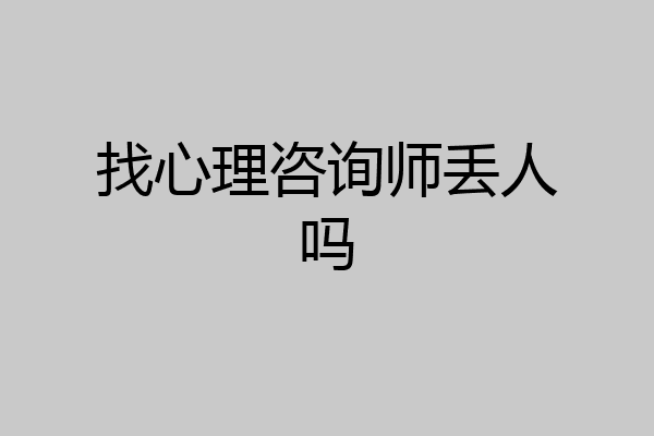 找心理咨询师丢人吗