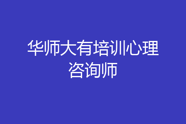 华师大有培训心理咨询师