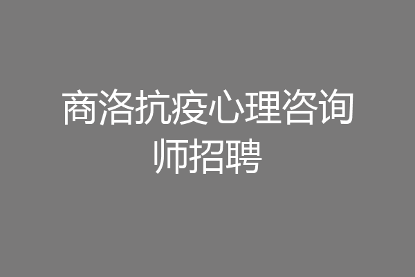 商洛抗疫心理咨询师招聘