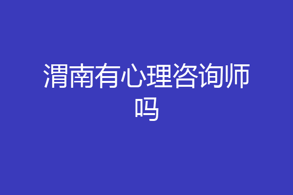 渭南有心理咨询师吗