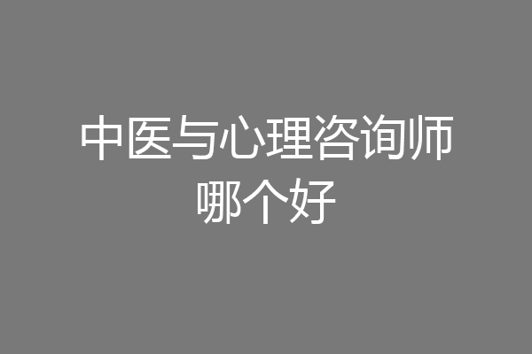 中医与心理咨询师哪个好